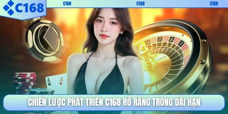 Chiến lược phát triển C168 rõ ràng trong dài hạn
